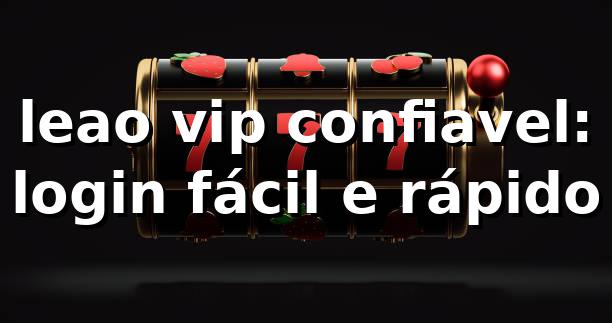 leao vip confiavel: login fácil e rápido 😎